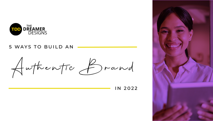 5 Ways to Build an Authentic Brand in 2022